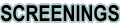 SCREENINGS